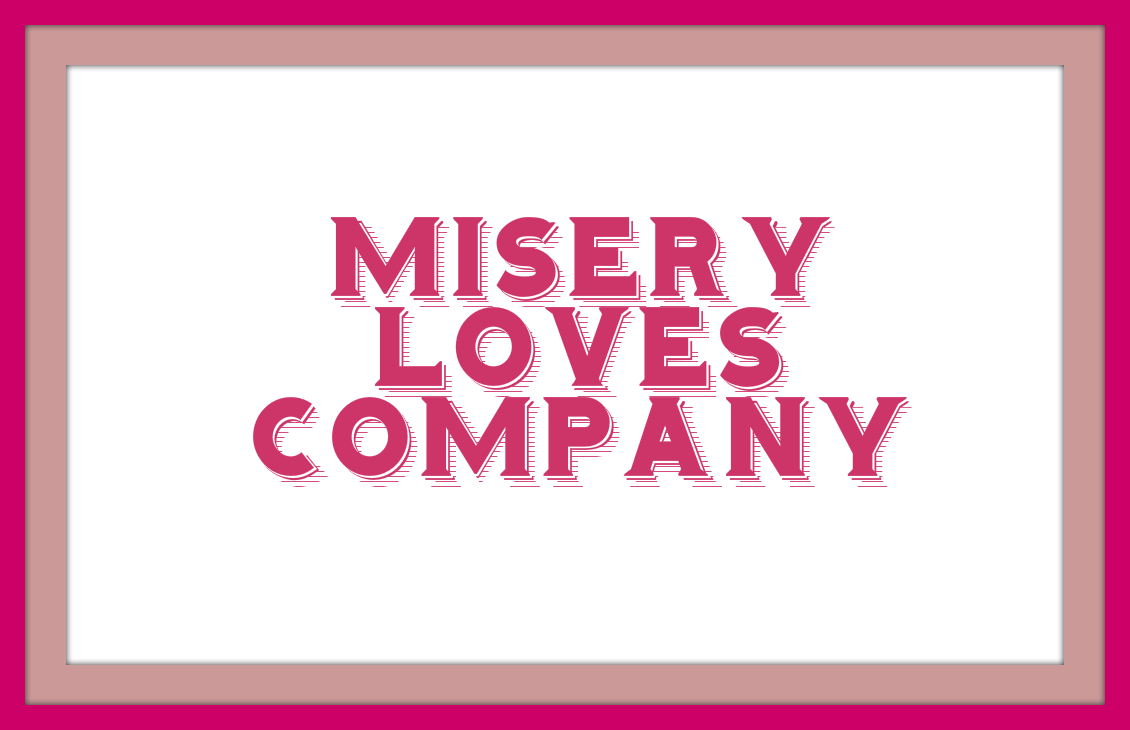 Pink and white sign with the quote Misery Loves Company