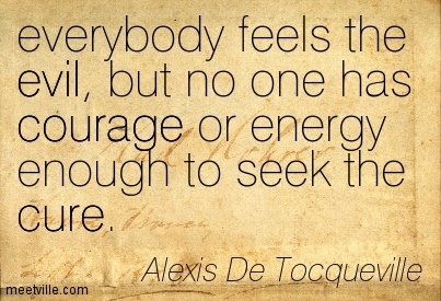 Quote: everybody feels the evil but no one has the courage or energy enough to seek the cure