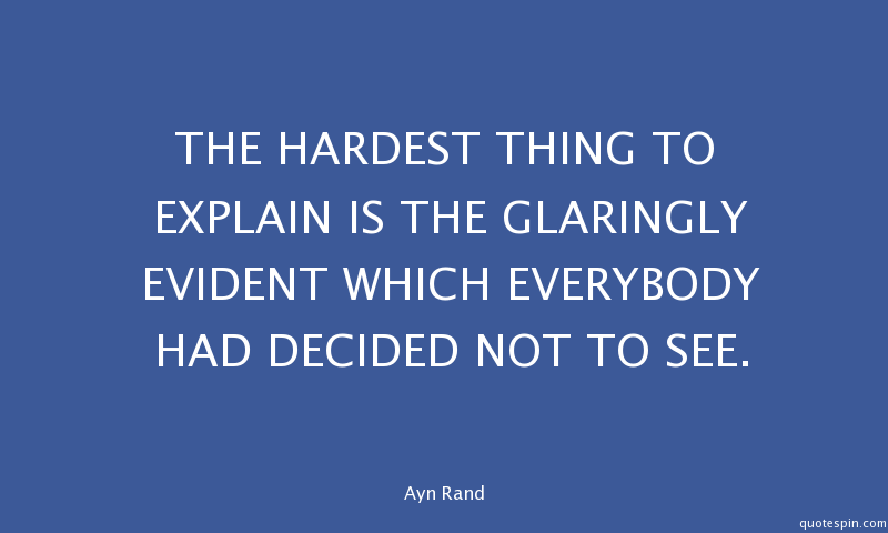 The hardest thing to explain is the glaringly evident which everybody had decided not to see